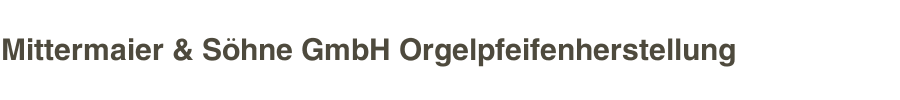 Mittermaier & Söhne GmbH Orgelpfeifenherstellung